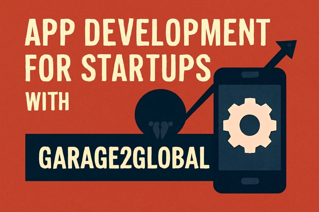 App Development for Startups with Garage2Global: 10 Steps to Success App Development for Startups with Garage2Global: 10 Steps to Success