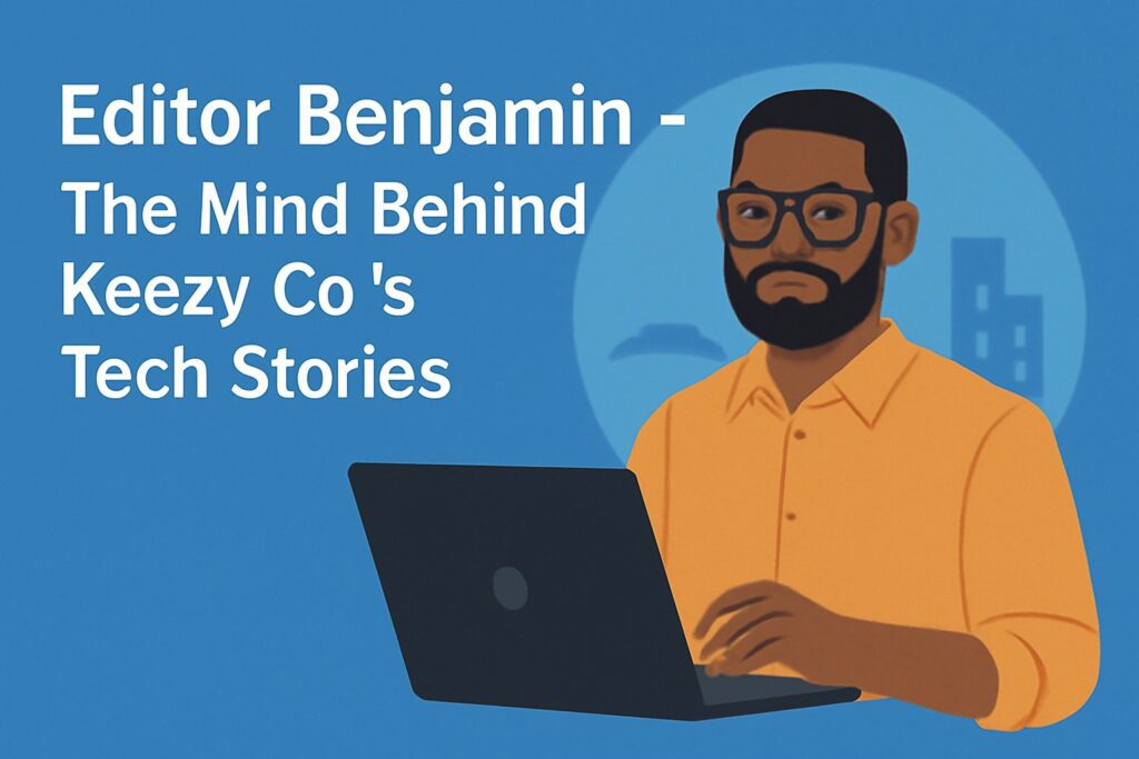 Editor Benjamin – The Mind Behind Keezy Co.’s Tech Stories